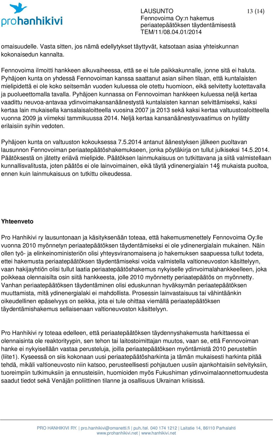 Pyhäjoen kunta on yhdessä Fennovoiman kanssa saattanut asian siihen tilaan, että kuntalaisten mielipidettä ei ole koko seitsemän vuoden kuluessa ole otettu huomioon, eikä selvitetty luotettavalla ja