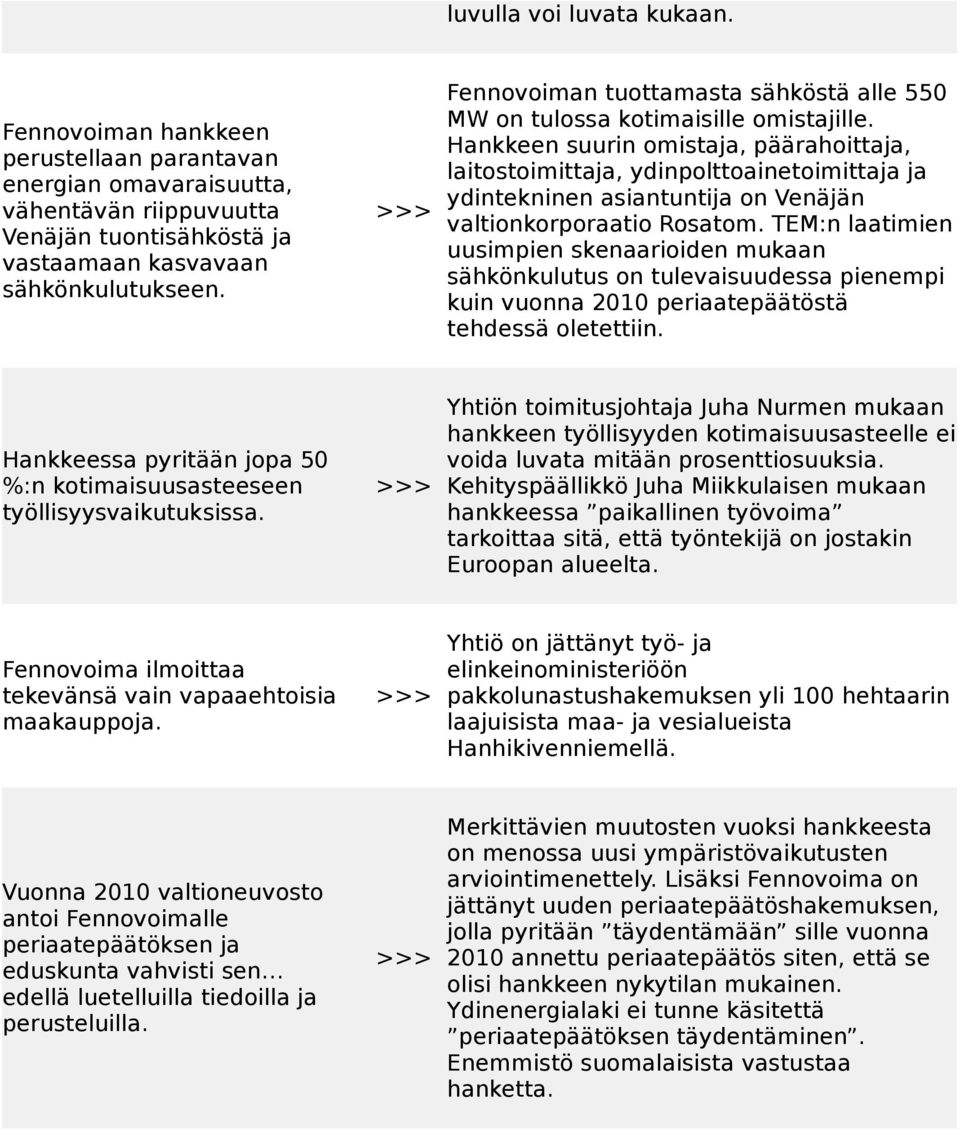 Hankkeen suurin omistaja, päärahoittaja, laitostoimittaja, ydinpolttoainetoimittaja ja ydintekninen asiantuntija on Venäjän valtionkorporaatio Rosatom.