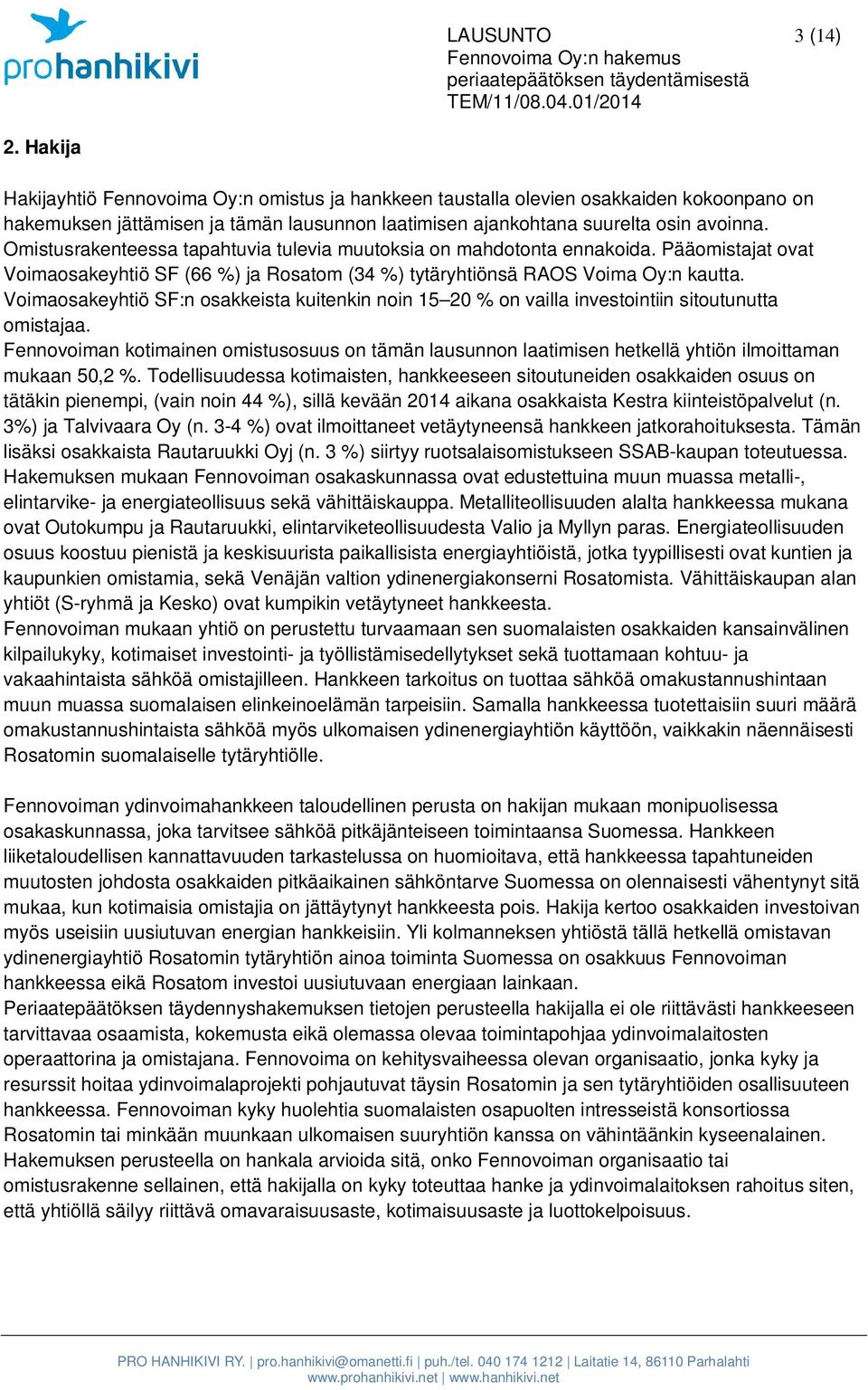 Omistusrakenteessa tapahtuvia tulevia muutoksia on mahdotonta ennakoida. Pääomistajat ovat Voimaosakeyhtiö SF (66 %) ja Rosatom (34 %) tytäryhtiönsä RAOS Voima Oy:n kautta.