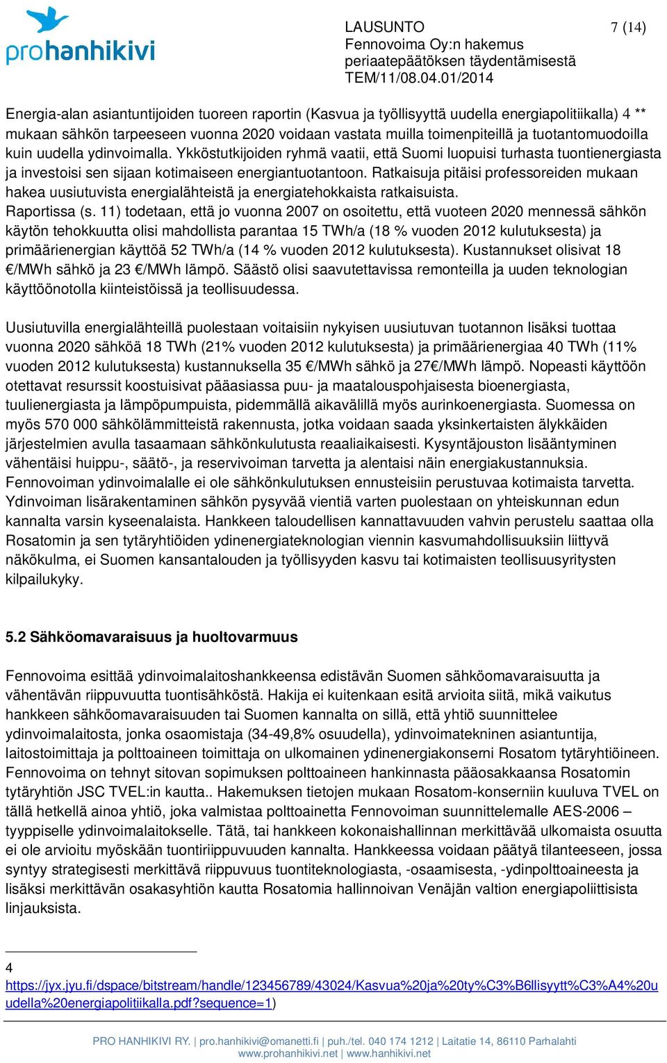 Ratkaisuja pitäisi professoreiden mukaan hakea uusiutuvista energialähteistä ja energiatehokkaista ratkaisuista. Raportissa (s.