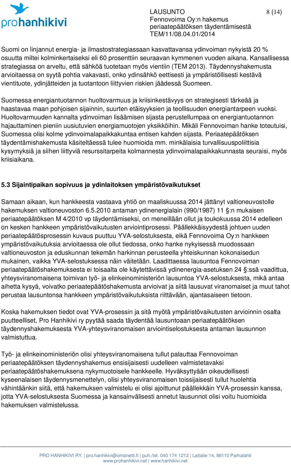 Täydennyshakemusta arvioitaessa on syytä pohtia vakavasti, onko ydinsähkö eettisesti ja ympäristöllisesti kestävä vientituote, ydinjätteiden ja tuotantoon liittyvien riskien jäädessä Suomeen.