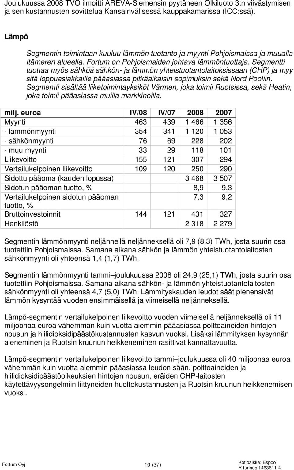 Segmentti tuottaa myös sähköä sähkön- ja lämmön yhteistuotantolaitoksissaan (CHP) ja myy sitä loppuasiakkaille pääasiassa pitkäaikaisin sopimuksin sekä Nord Pooliin.