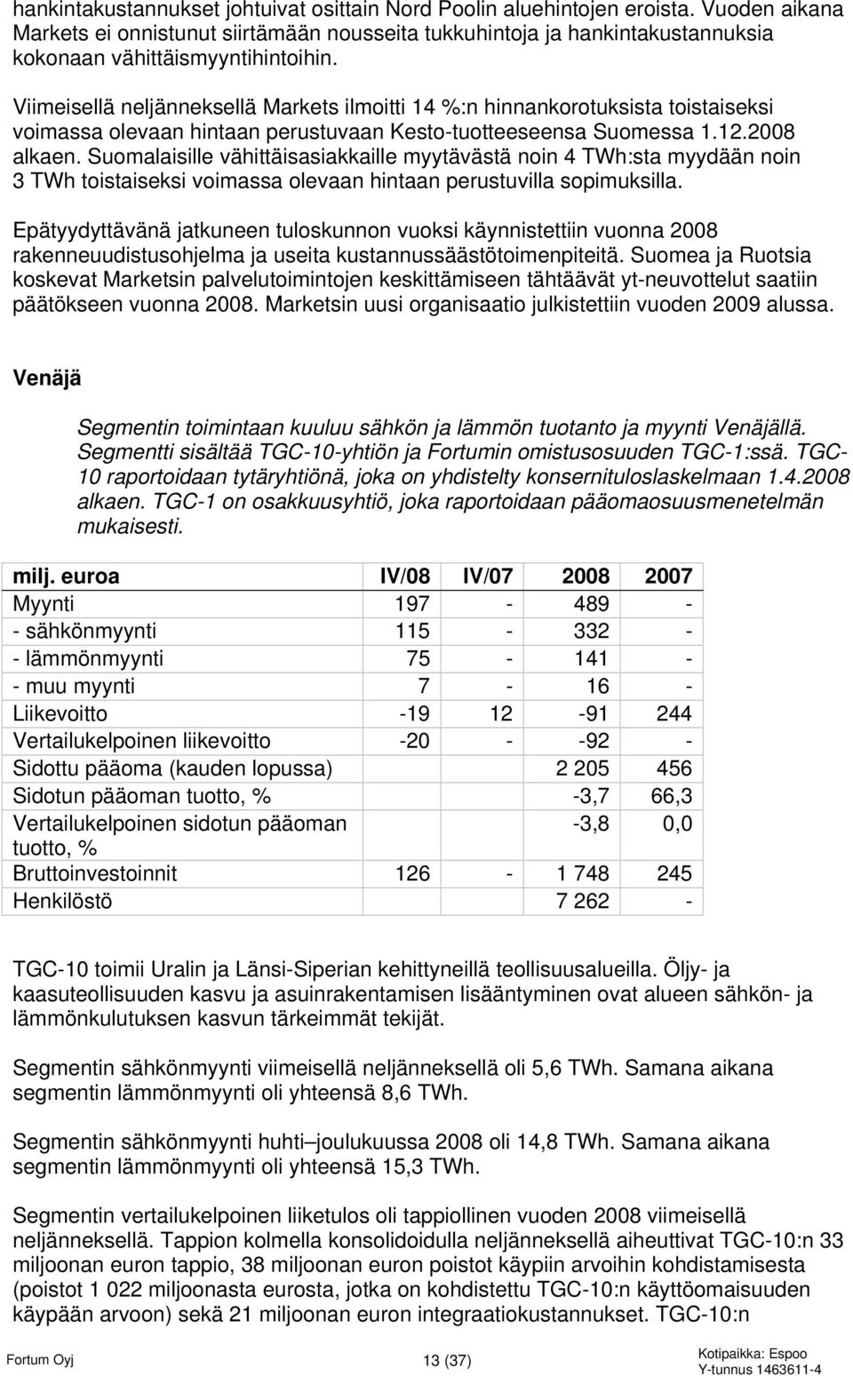 Viimeisellä neljänneksellä Markets ilmoitti 14 %:n hinnankorotuksista toistaiseksi voimassa olevaan hintaan perustuvaan Kesto-tuotteeseensa Suomessa 1.12.2008 alkaen.