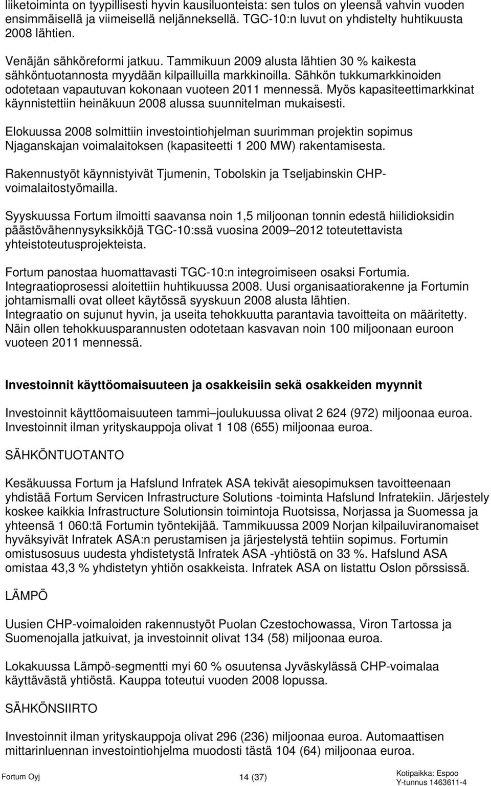 Sähkön tukkumarkkinoiden odotetaan vapautuvan kokonaan vuoteen 2011 mennessä. Myös kapasiteettimarkkinat käynnistettiin heinäkuun 2008 alussa suunnitelman mukaisesti.