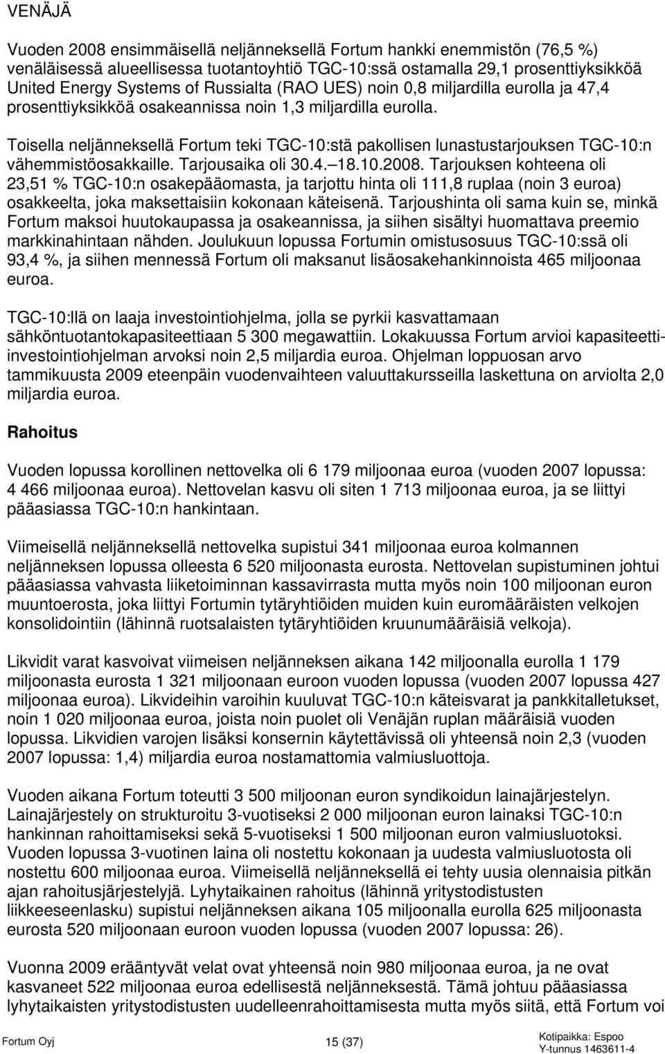 Toisella neljänneksellä Fortum teki TGC-10:stä pakollisen lunastustarjouksen TGC-10:n vähemmistöosakkaille. Tarjousaika oli 30.4. 18.10.2008.