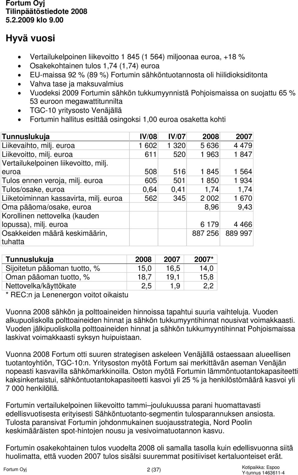 tase ja maksuvalmius Vuodeksi 2009 Fortumin sähkön tukkumyynnistä Pohjoismaissa on suojattu 65 % 53 euroon megawattitunnilta TGC-10 yritysosto Venäjällä Fortumin hallitus esittää osingoksi 1,00 euroa