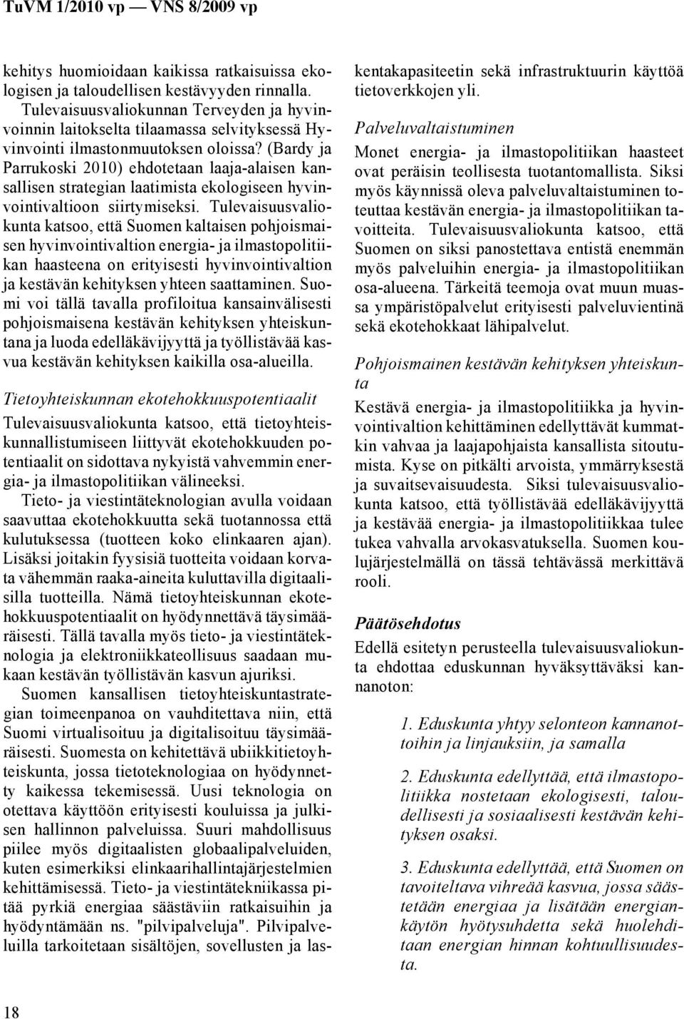 (Bardy ja Parrukoski 2010) ehdotetaan laaja-alaisen kansallisen strategian laatimista ekologiseen hyvinvointivaltioon siirtymiseksi.