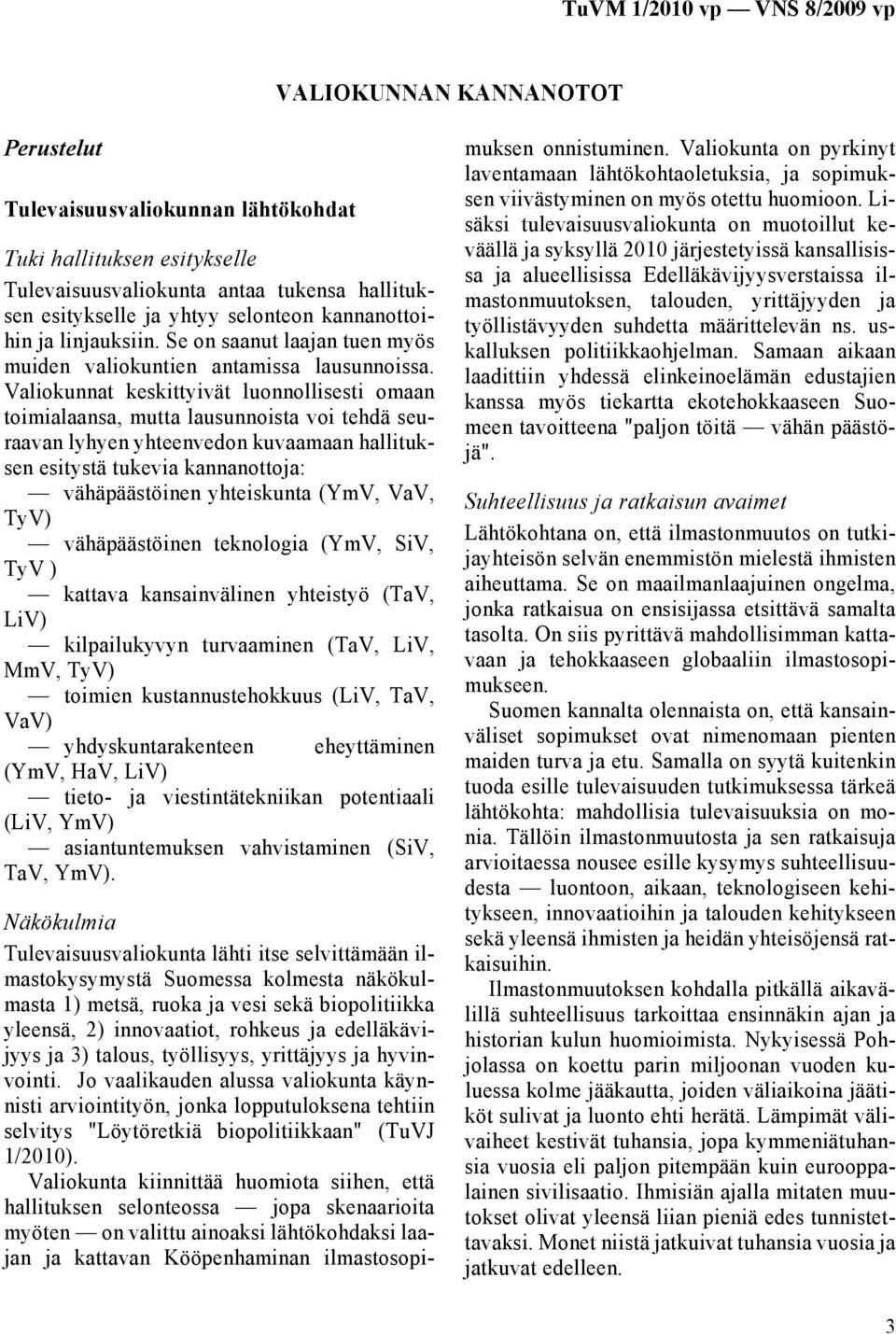 Valiokunnat keskittyivät luonnollisesti omaan toimialaansa, mutta lausunnoista voi tehdä seuraavan lyhyen yhteenvedon kuvaamaan hallituksen esitystä tukevia kannanottoja: vähäpäästöinen yhteiskunta