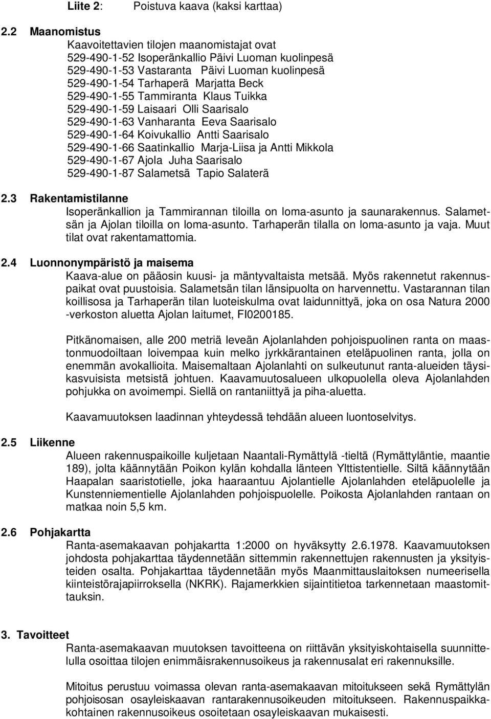 529-490-1-55 Tammiranta Klaus Tuikka 529-490-1-59 Laisaari Olli Saarisalo 529-490-1-63 Vanharanta Eeva Saarisalo 529-490-1-64 Koivukallio Antti Saarisalo 529-490-1-66 Saatinkallio Marja-Liisa ja