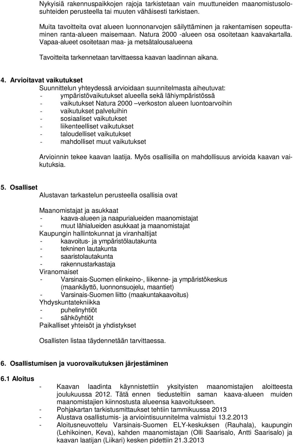 Vapaa-alueet osoitetaan maa- ja metsätalousalueena Tavoitteita tarkennetaan tarvittaessa kaavan laadinnan aikana. 4.