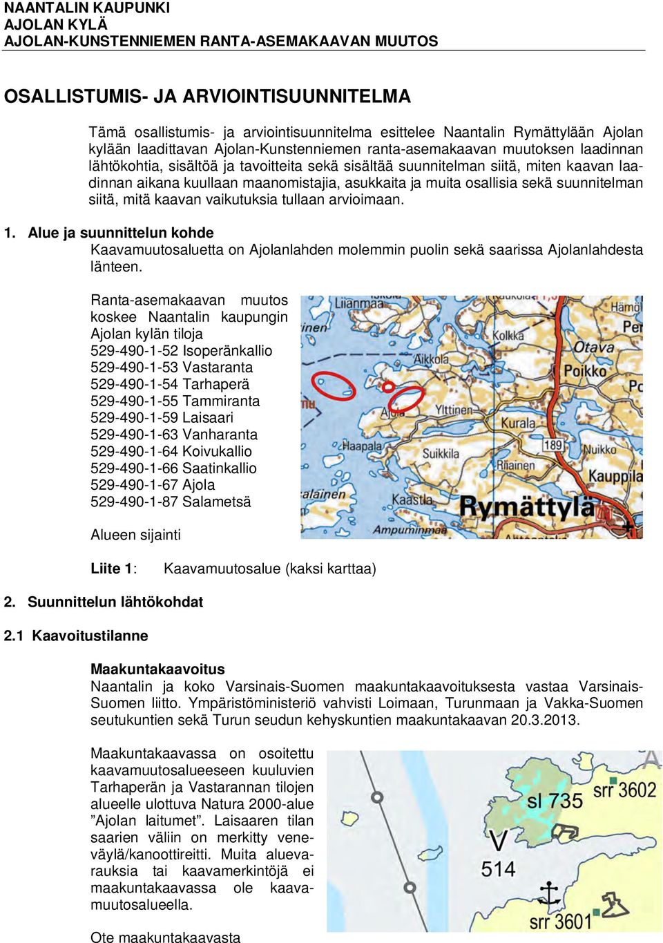 maanomistajia, asukkaita ja muita osallisia sekä suunnitelman siitä, mitä kaavan vaikutuksia tullaan arvioimaan. 1.