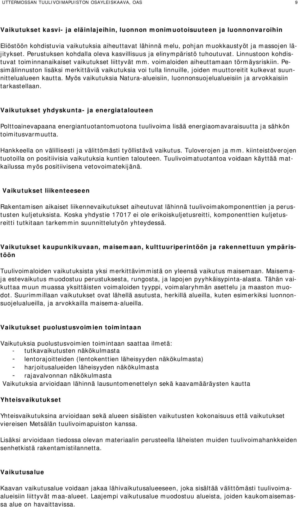 voimaloiden aiheuttamaan törmäysriskiin. Pesimälinnuston lisäksi merkittäviä vaikutuksia voi tulla linnuille, joiden muuttoreitit kulkevat suunnittelualueen kautta.