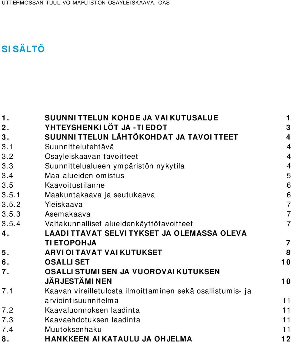 5.4 Valtakunnalliset alueidenkäyttötavoitteet 7 4. LAADITTAVAT SELVITYKSET JA OLEMASSA OLEVA TIETOPOHJA 7 5. ARVIOITAVAT VAIKUTUKSET 8 6. OSALLISET 10 7.