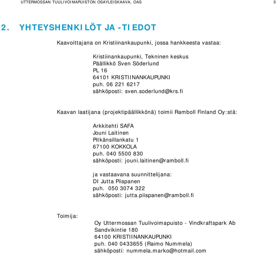 06 221 6217 sähköposti: sven.soderlund@krs.fi Kaavan laatijana (projektipäällikkönä) toimii Ramboll Finland Oy:stä: Arkkitehti SAFA Jouni Laitinen Pitkänsillankatu 1 67100 KOKKOLA puh.