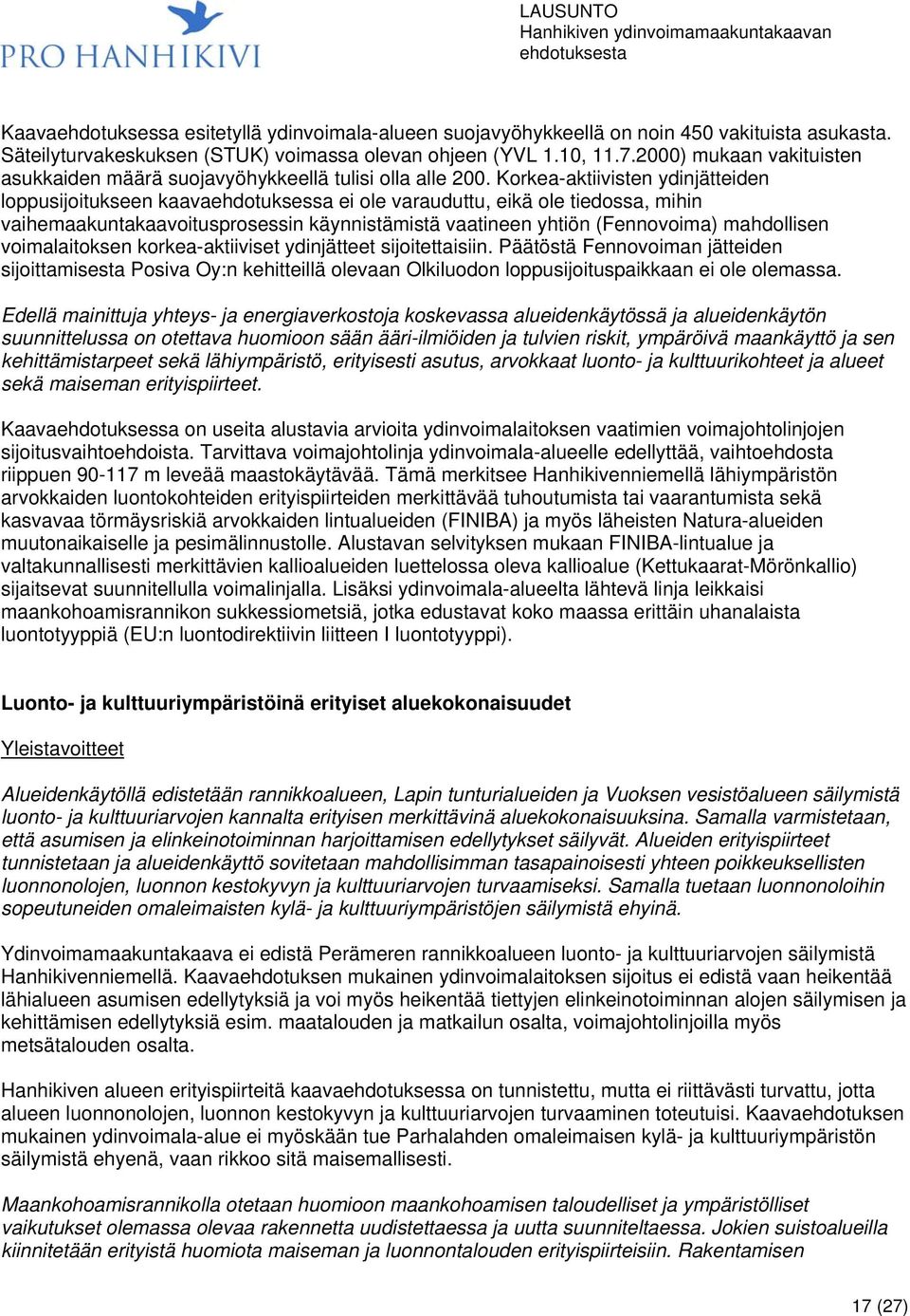 Korkea-aktiivisten ydinjätteiden loppusijoitukseen kaavaehdotuksessa ei ole varauduttu, eikä ole tiedossa, mihin vaihemaakuntakaavoitusprosessin käynnistämistä vaatineen yhtiön (Fennovoima)