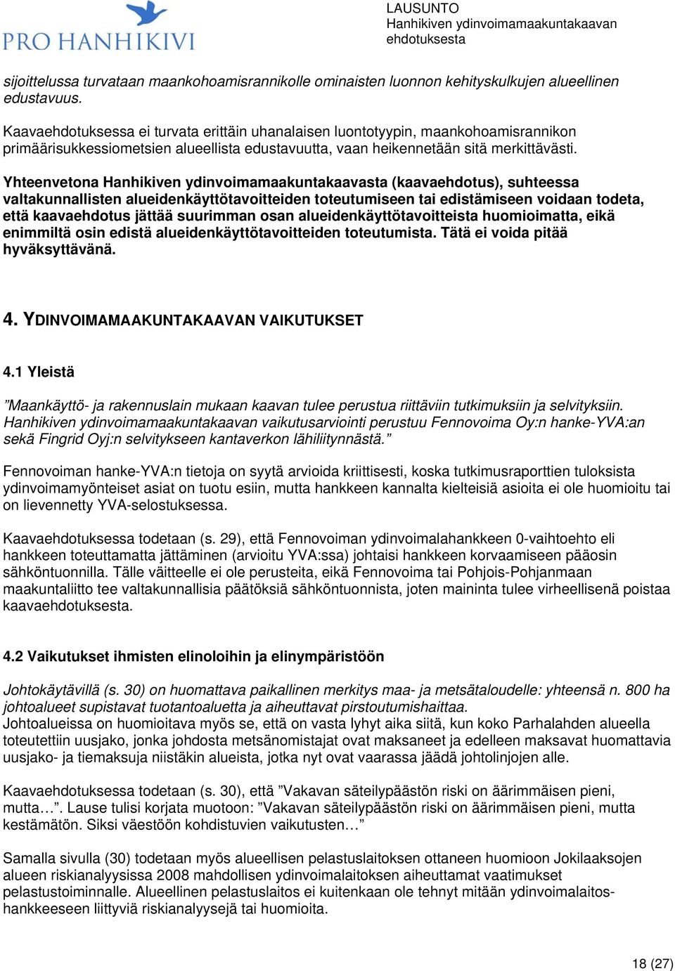 Yhteenvetona Hanhikiven ydinvoimamaakuntakaavasta (kaavaehdotus), suhteessa valtakunnallisten alueidenkäyttötavoitteiden toteutumiseen tai edistämiseen voidaan todeta, että kaavaehdotus jättää