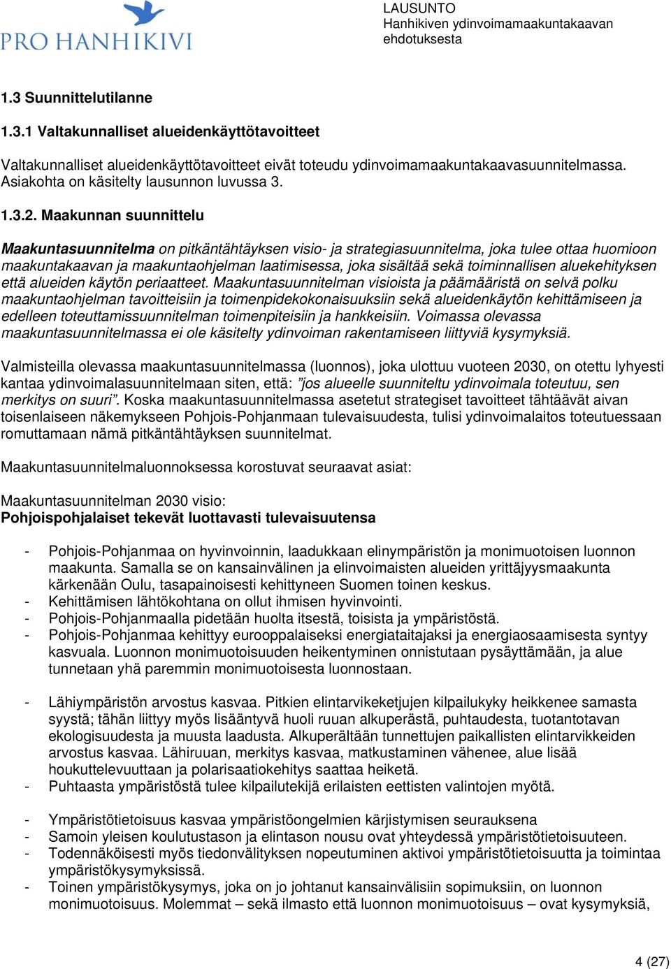 Maakunnan suunnittelu Maakuntasuunnitelma on pitkäntähtäyksen visio- ja strategiasuunnitelma, joka tulee ottaa huomioon maakuntakaavan ja maakuntaohjelman laatimisessa, joka sisältää sekä