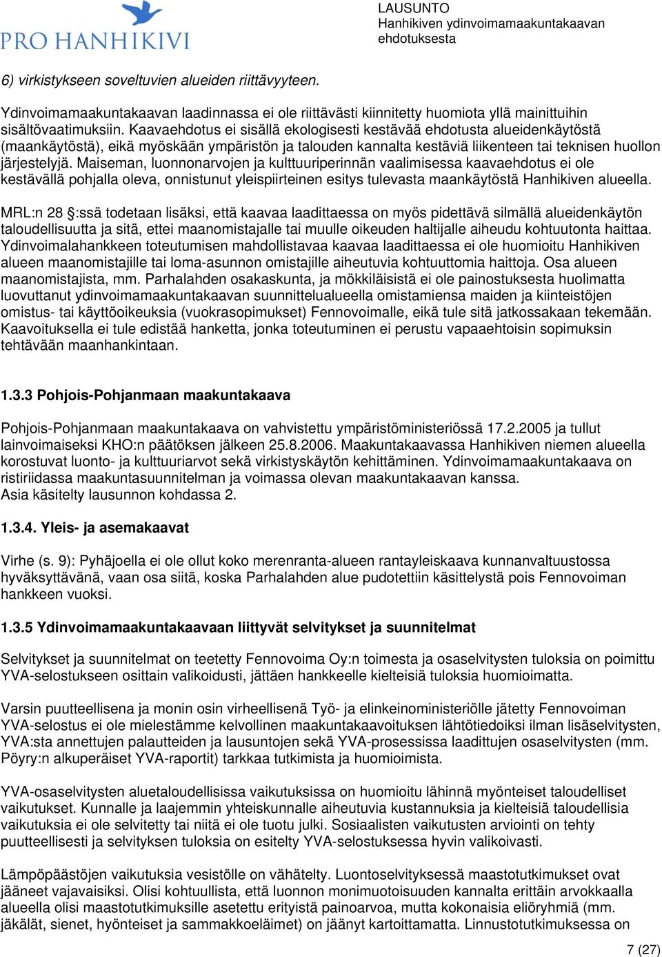 Maiseman, luonnonarvojen ja kulttuuriperinnän vaalimisessa kaavaehdotus ei ole kestävällä pohjalla oleva, onnistunut yleispiirteinen esitys tulevasta maankäytöstä Hanhikiven alueella.