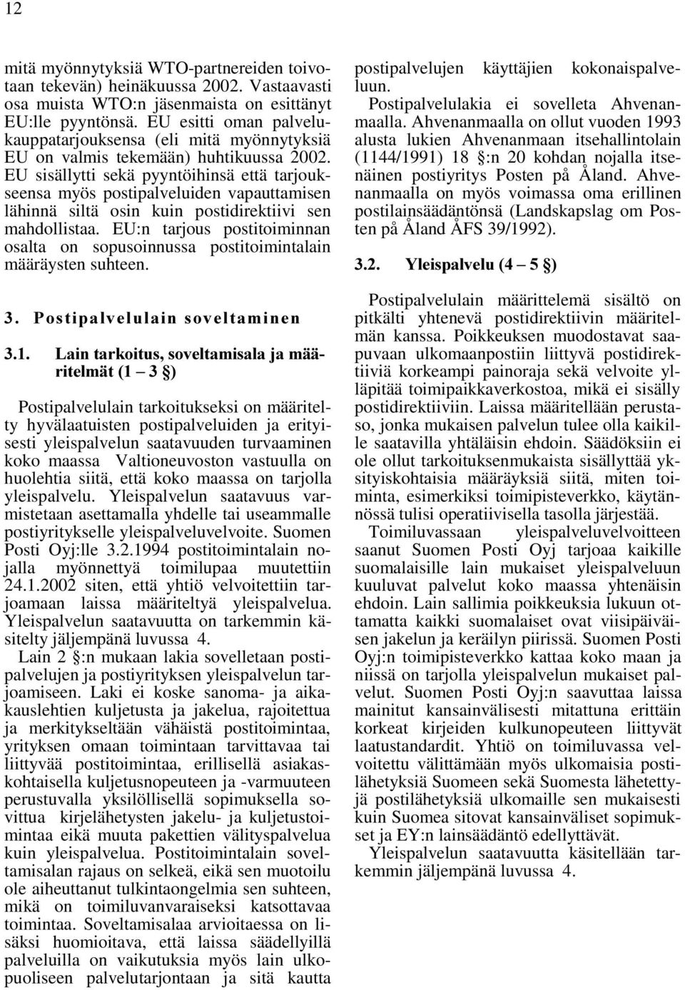 EU sisällytti sekä pyyntöihinsä että tarjoukseensa myös postipalveluiden vapauttamisen lähinnä siltä osin kuin postidirektiivi sen mahdollistaa.