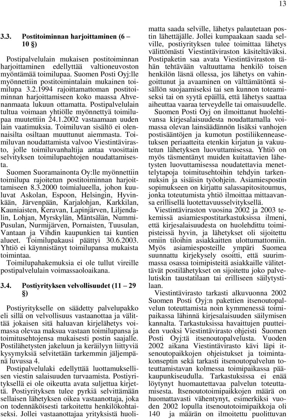 Postipalvelulain tultua voimaan yhtiölle myönnettyä toimilupaa muutettiin 24.1.2002 vastaamaan uuden lain vaatimuksia. Toimiluvan sisältö ei olennaisilta osiltaan muuttunut aiemmasta.