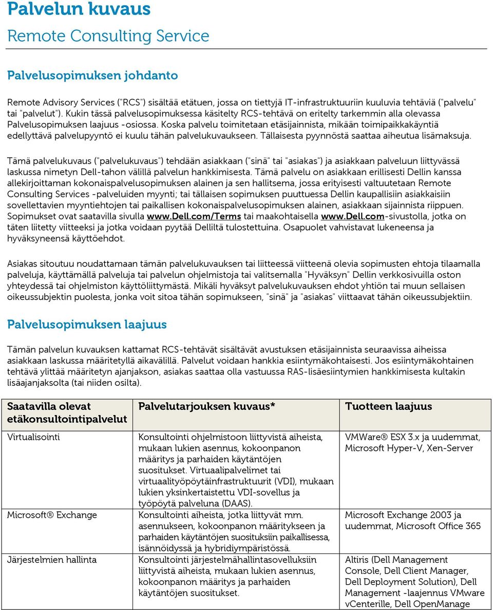 Koska palvelu toimitetaan etäsijainnista, mikään toimipaikkakäyntiä edellyttävä palvelupyyntö ei kuulu tähän palvelukuvaukseen. Tällaisesta pyynnöstä saattaa aiheutua lisämaksuja.