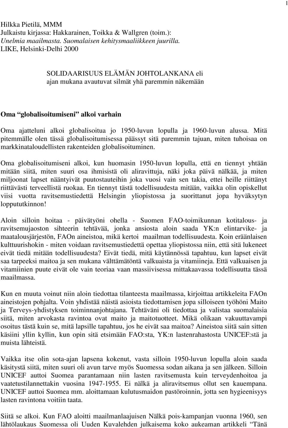 1950-luvun lopulla ja 1960-luvun alussa. Mitä pitemmälle olen tässä globalisoitumisessa päässyt sitä paremmin tajuan, miten tuhoisaa on markkinataloudellisten rakenteiden globalisoituminen.