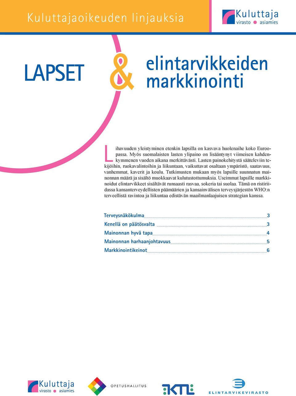 Lasten painokehitystä sääteleviin tekijöihin, ruokavalintoihin ja liikuntaan, vaikuttavat osaltaan ympäristö, saatavuus, vanhemmat, kaverit ja koulu.