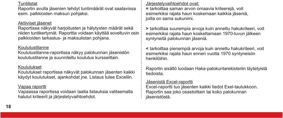 Koulutustilanne Koulutustilanne-raportissa näkyy palokunnan jäsenistön koulutustilanne ja suunniteltu koulutus kursseittain.