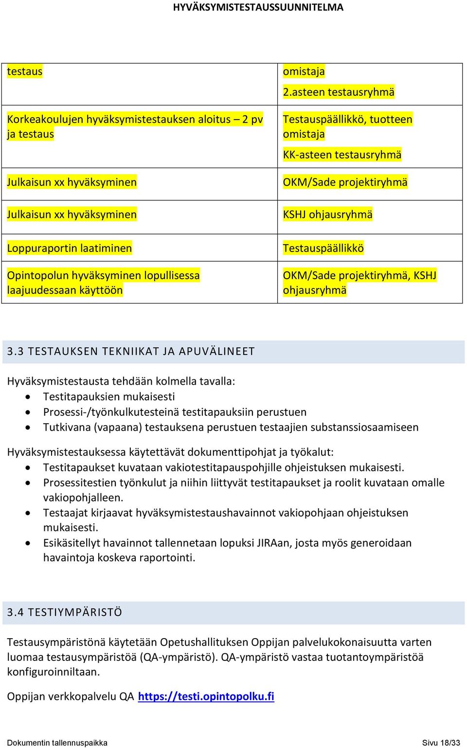 3 TESTAUKSEN TEKNIIKAT JA APUVÄLINEET Hyväksymistestausta tehdään kolmella tavalla: Testitapauksien mukaisesti Prosessi-/työnkulkutesteinä testitapauksiin perustuen Tutkivana (vapaana) testauksena