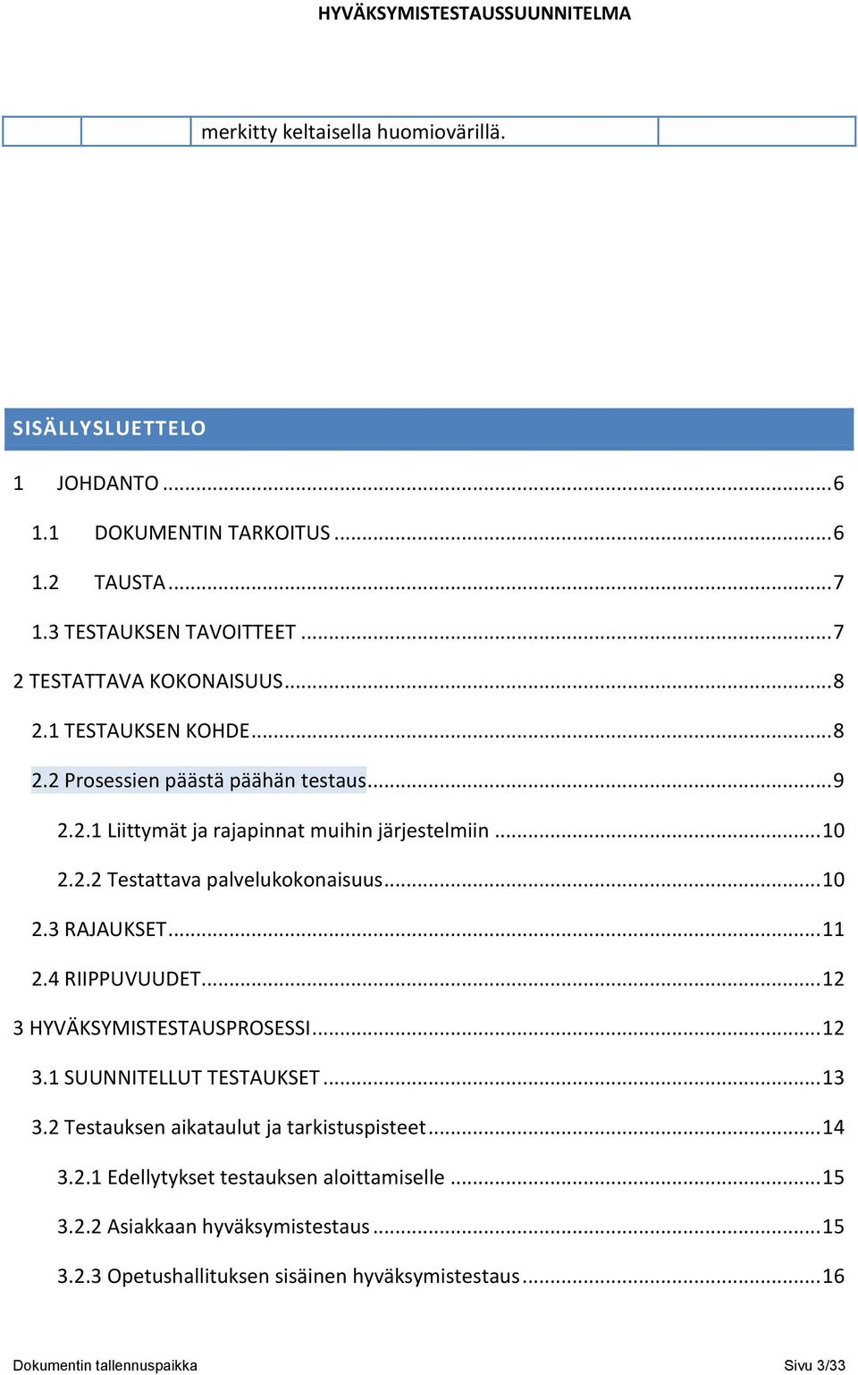 .. 11 2.4 RIIPPUVUUDET... 12 3 HYVÄKSYMISTESTAUSPROSESSI... 12 3.1 SUUNNITELLUT TESTAUKSET... 13 3.2 Testauksen aikataulut ja tarkistuspisteet... 14 3.2.1 Edellytykset testauksen aloittamiselle.