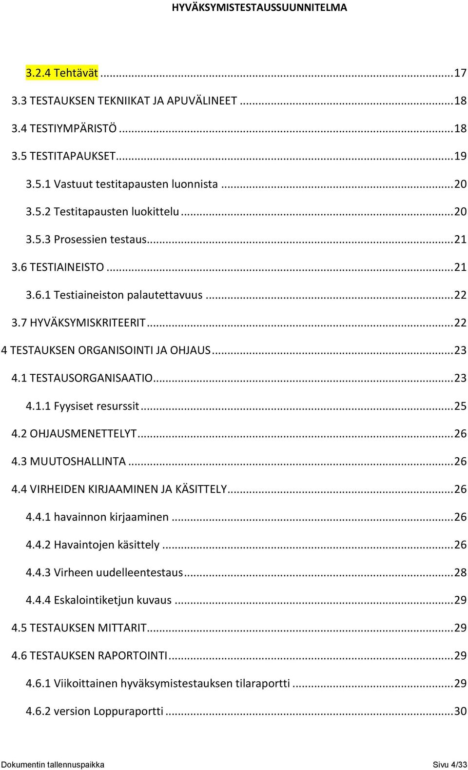 .. 25 4.2 OHJAUSMENETTELYT... 26 4.3 MUUTOSHALLINTA... 26 4.4 VIRHEIDEN KIRJAAMINEN JA KÄSITTELY... 26 4.4.1 havainnon kirjaaminen... 26 4.4.2 Havaintojen käsittely... 26 4.4.3 Virheen uudelleentestaus.