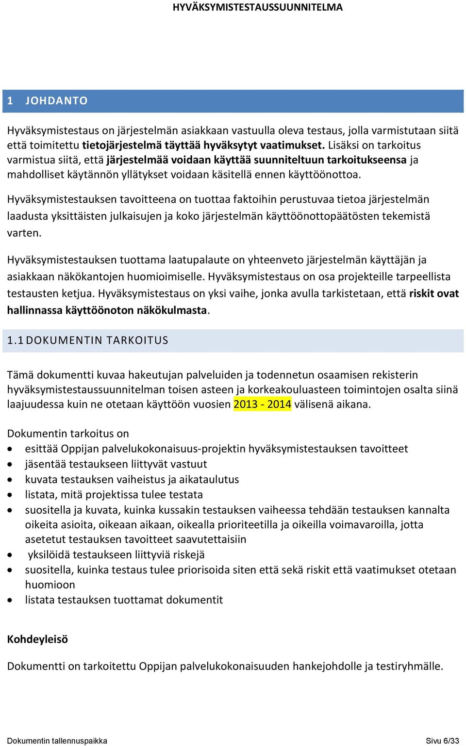 Hyväksymistestauksen tavoitteena on tuottaa faktoihin perustuvaa tietoa järjestelmän laadusta yksittäisten julkaisujen ja koko järjestelmän käyttöönottopäätösten tekemistä varten.