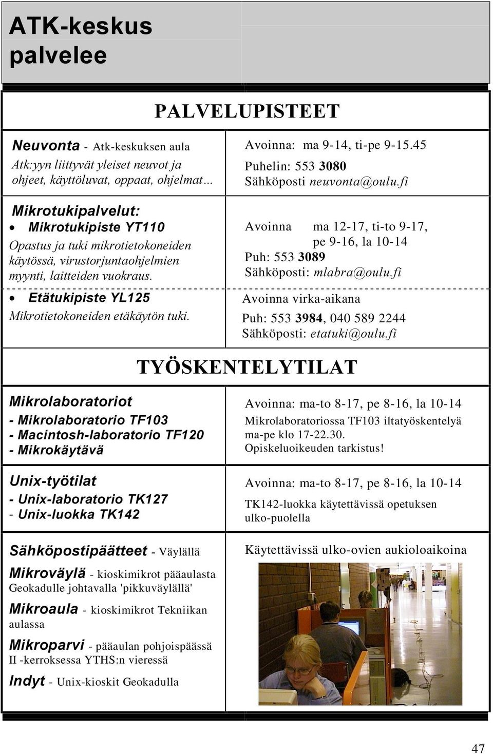 45 Puhelin: 553 Sähköposti QHXYRQWD#RXOXIL Avoinna ma 12-17, ti-to 9-17, pe 9-16, la 10-14 Puh: 553 Sähköposti:PODEUD#RXOXIL Avoinna virka-aikana Puh: 553, 040 589 2244 Sähköposti: HWDWXNL#RXOXIL