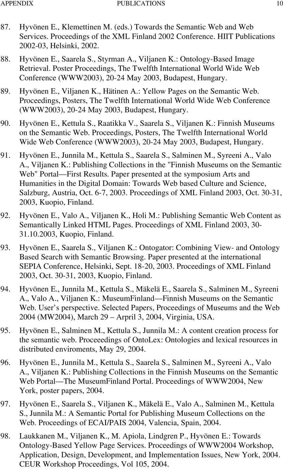 89. Hyvönen E., Viljanen K., Hätinen A.: Yellow Pages on the Semantic Web. Proceedings, Posters, The Twelfth International World Wide Web Conference (WWW2003), 20-24 May 2003, Budapest, Hungary. 90.