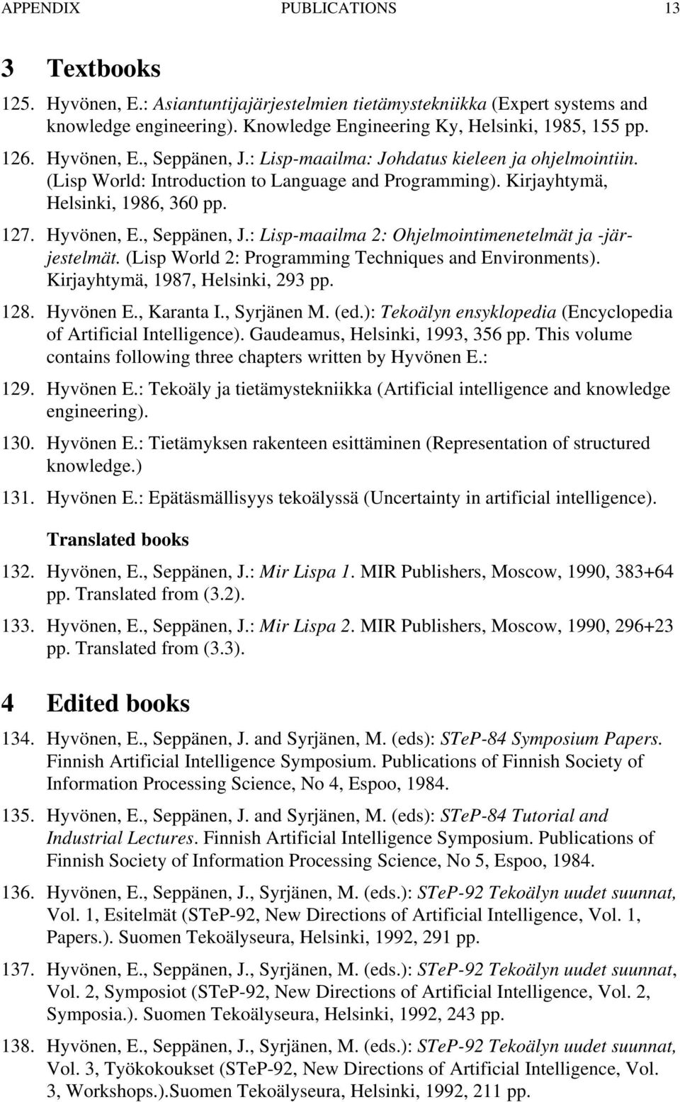 (Lisp World 2: Programming Techniques and Environments). Kirjayhtymä, 1987, Helsinki, 293 pp. 128. Hyvönen E., Karanta I., Syrjänen M. (ed.