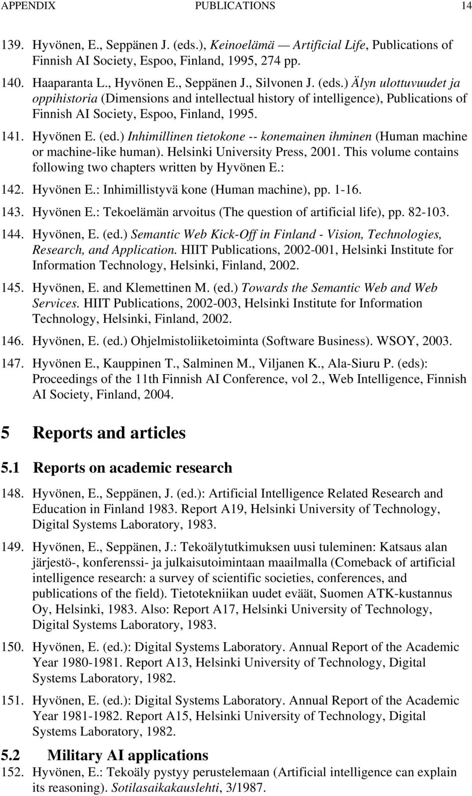 ) Inhimillinen tietokone -- konemainen ihminen (Human machine or machine-like human). Helsinki University Press, 2001. This volume contains following two chapters written by Hyvönen E.: 142.