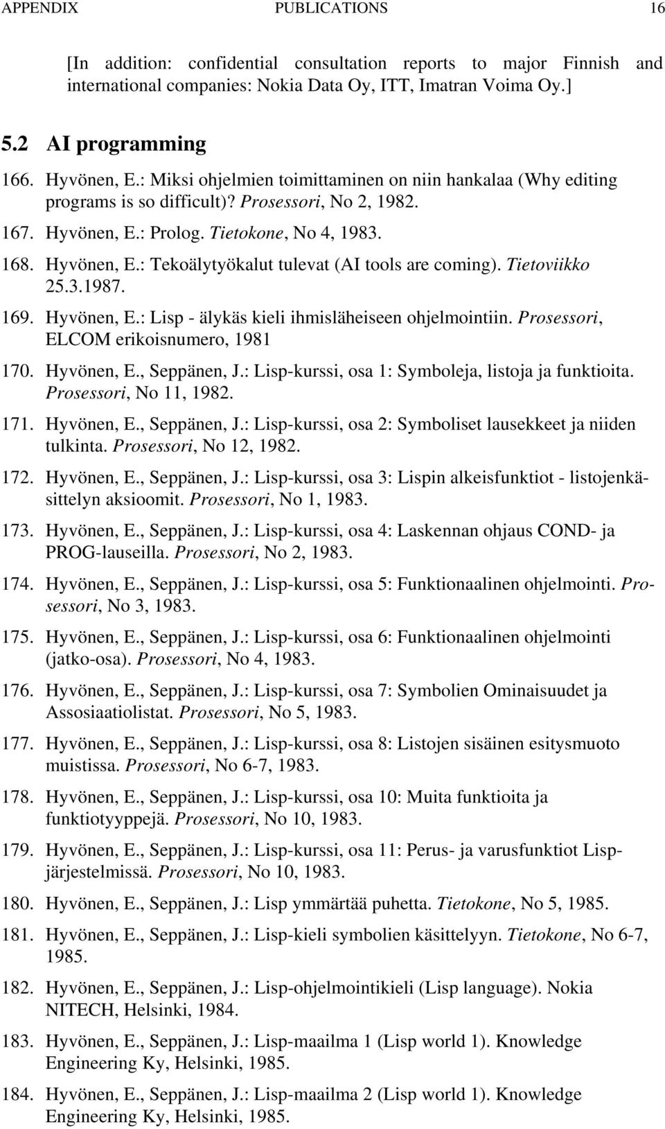 Tietoviikko 25.3.1987. 169. Hyvönen, E.: Lisp - älykäs kieli ihmisläheiseen ohjelmointiin. Prosessori, ELCOM erikoisnumero, 1981 170. Hyvönen, E., Seppänen, J.