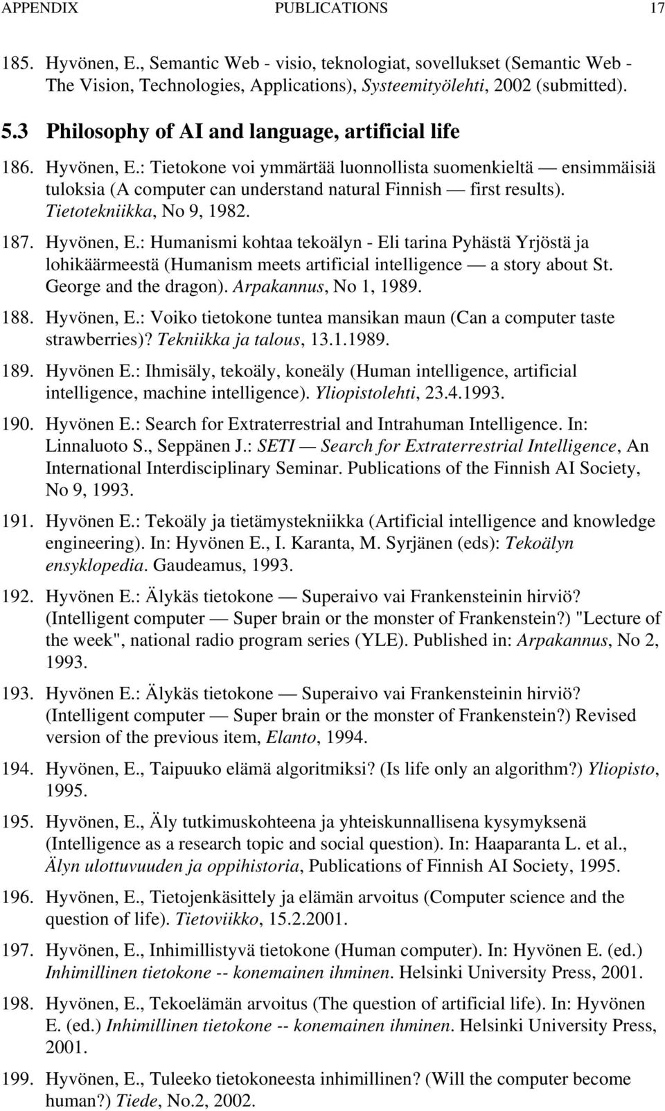 Tietotekniikka, No 9, 1982. 187. Hyvönen, E.: Humanismi kohtaa tekoälyn - Eli tarina Pyhästä Yrjöstä ja lohikäärmeestä (Humanism meets artificial intelligence a story about St. George and the dragon).