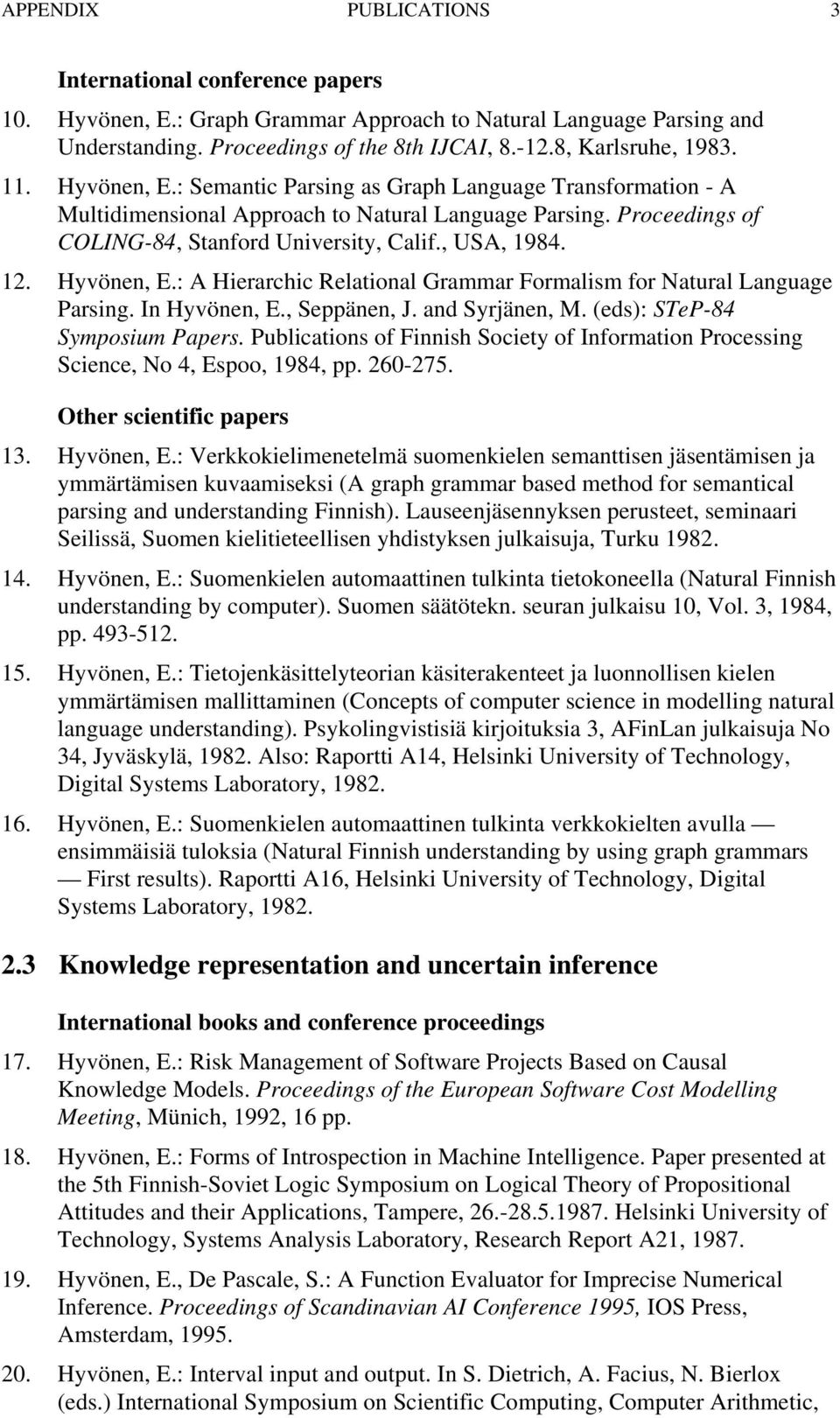 Hyvönen, E.: A Hierarchic Relational Grammar Formalism for Natural Language Parsing. In Hyvönen, E., Seppänen, J. and Syrjänen, M. (eds): STeP-84 Symposium Papers.