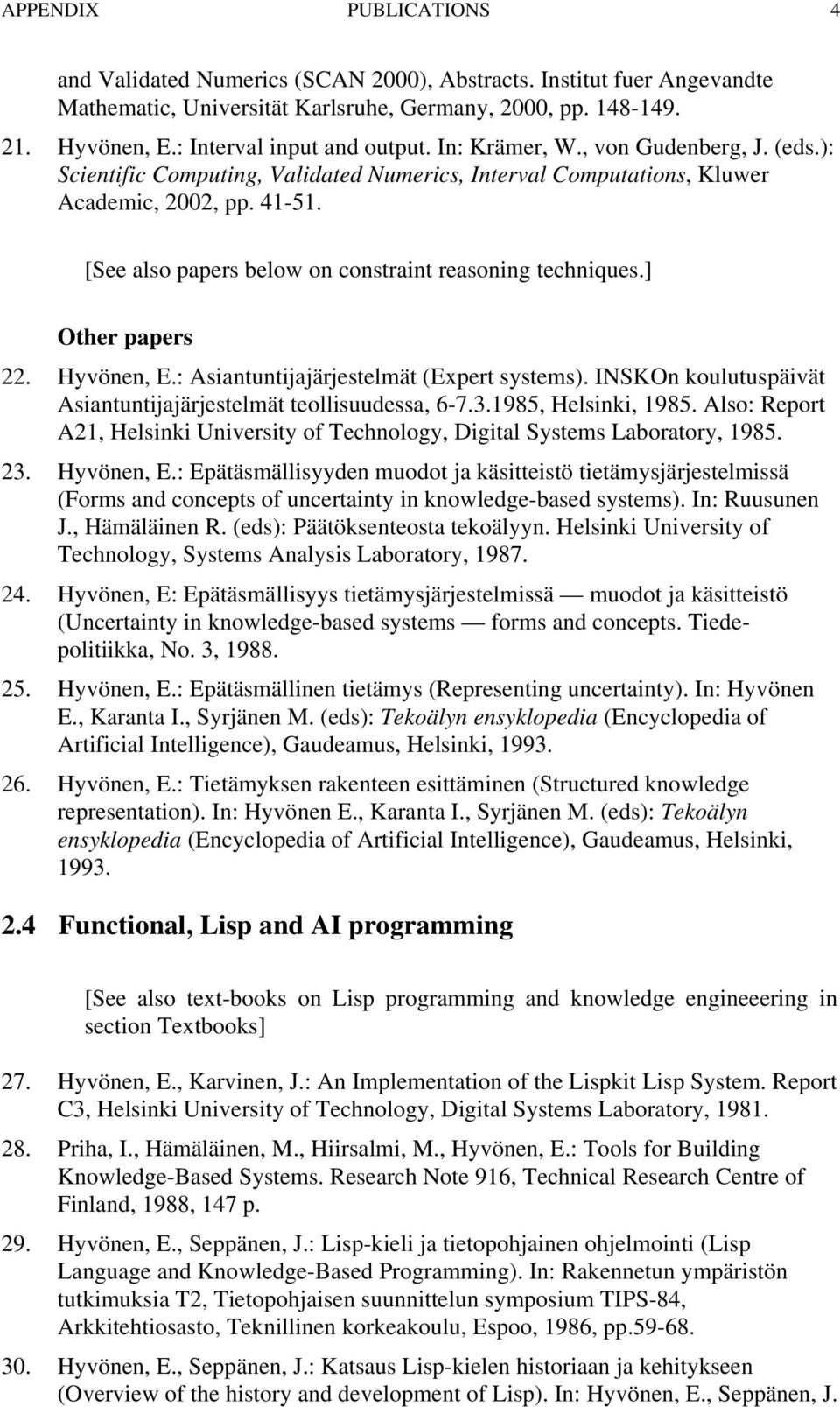 [See also papers below on constraint reasoning techniques.] Other papers 22. Hyvönen, E.: Asiantuntijajärjestelmät (Expert systems). INSKOn koulutuspäivät Asiantuntijajärjestelmät teollisuudessa, 6-7.