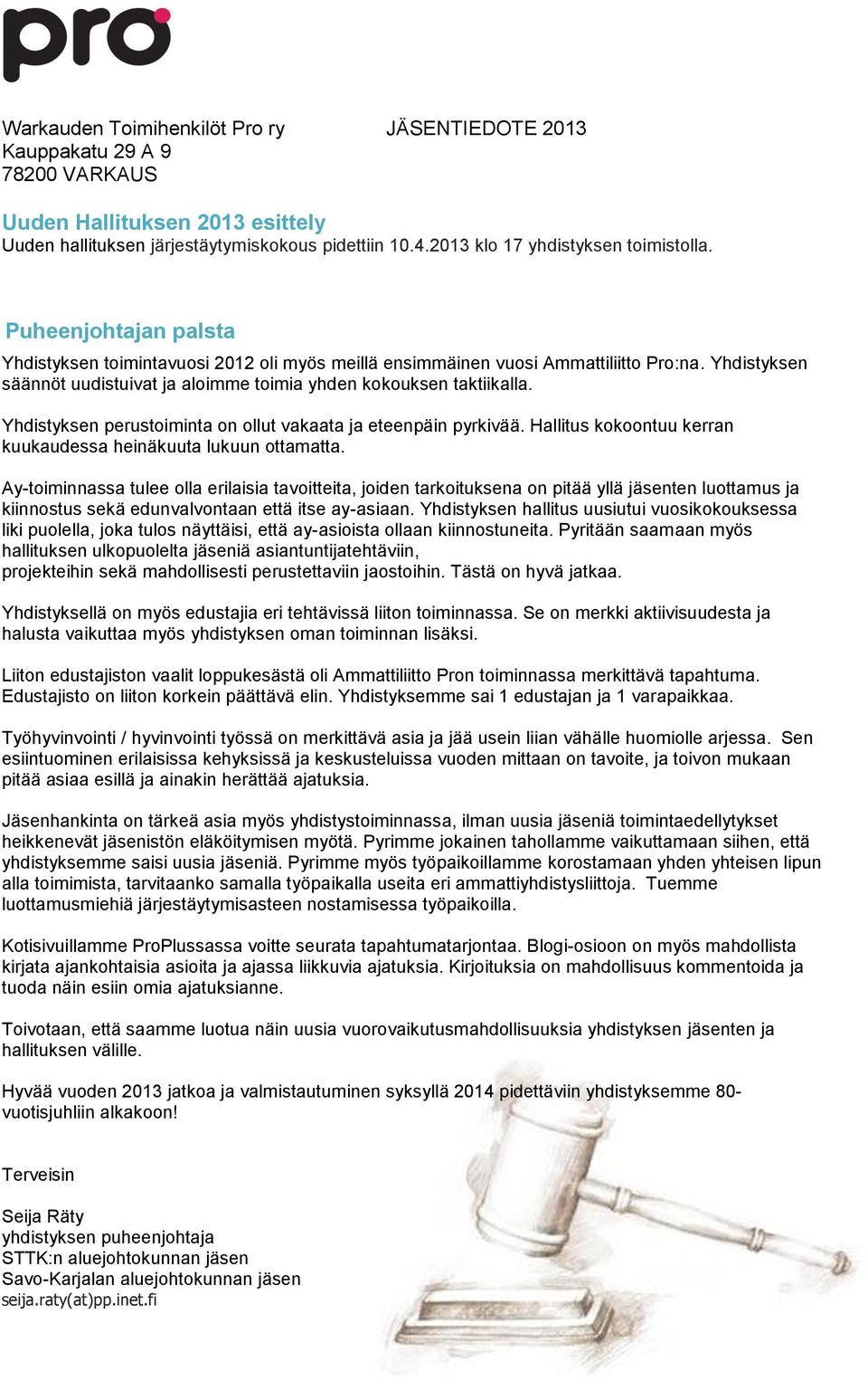 Yhdistyksen perustoiminta on ollut vakaata ja eteenpäin pyrkivää. Hallitus kokoontuu kerran kuukaudessa heinäkuuta lukuun ottamatta.