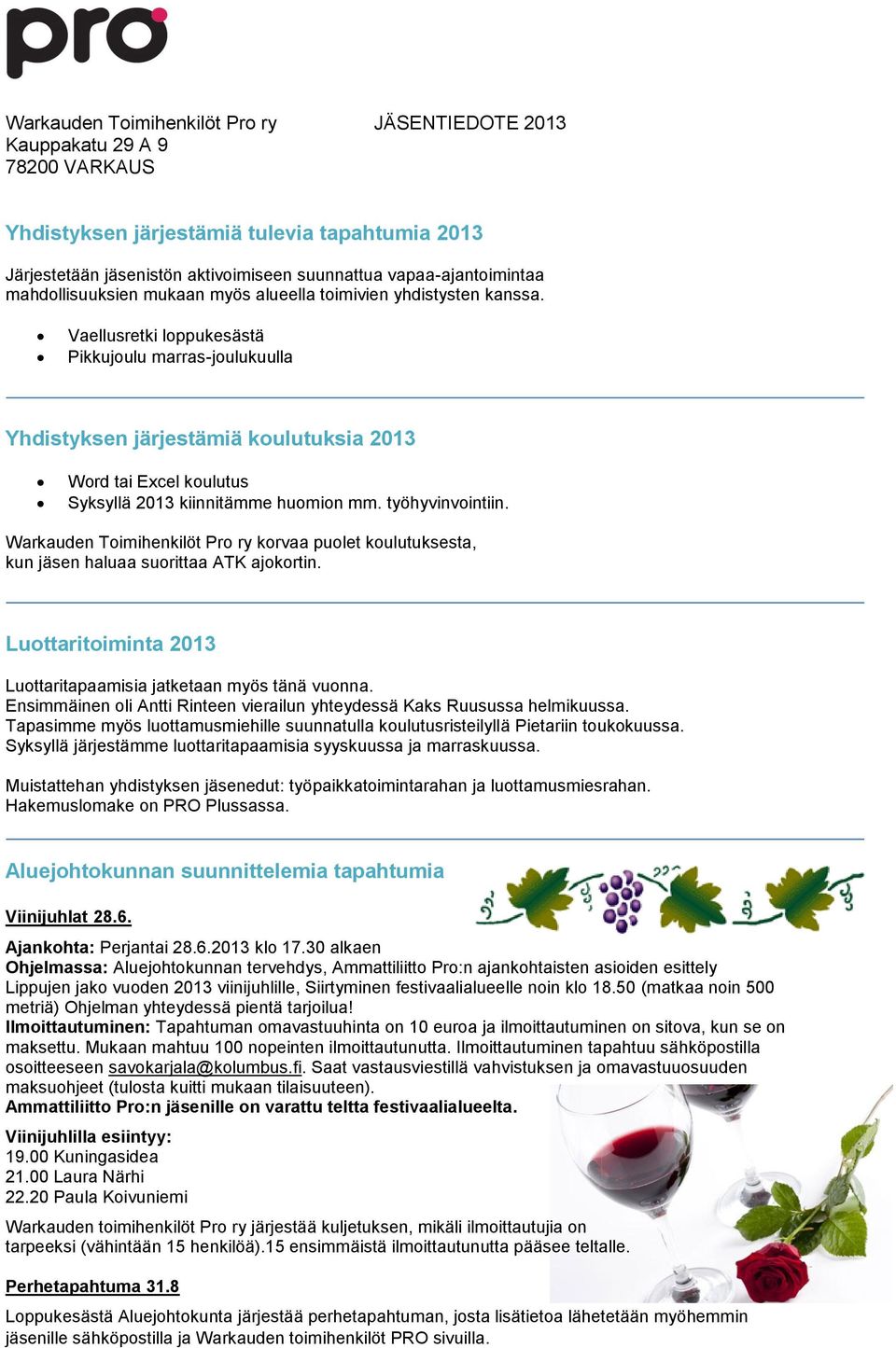 Warkauden Toimihenkilöt Pro ry korvaa puolet koulutuksesta, kun jäsen haluaa suorittaa ATK ajokortin. Luottaritoiminta 2013 Luottaritapaamisia jatketaan myös tänä vuonna.