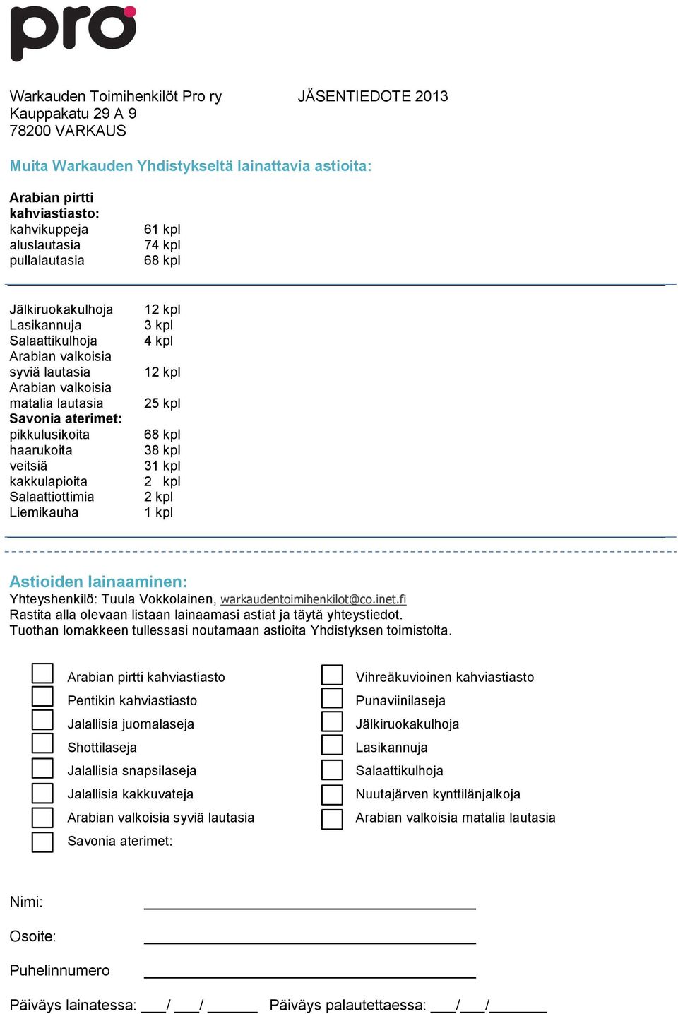 3 2 kpl 2 kpl Astioiden lainaaminen: Yhteyshenkilö: Tuula Vokkolainen, warkaudentoimihenkilot@co.inet.fi Rastita alla olevaan listaan lainaamasi astiat ja täytä yhteystiedot.