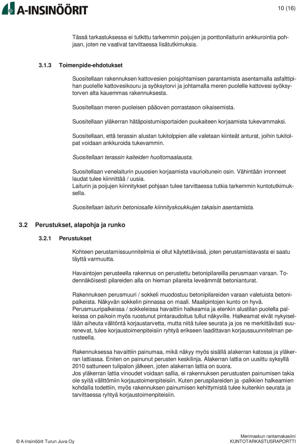 Suositellaan meren puoleisen pääoven porrastason oikaisemista. Suositellaan yläkerran hätäpoistumisportaiden puukaiteen korjaamista tukevammaksi.