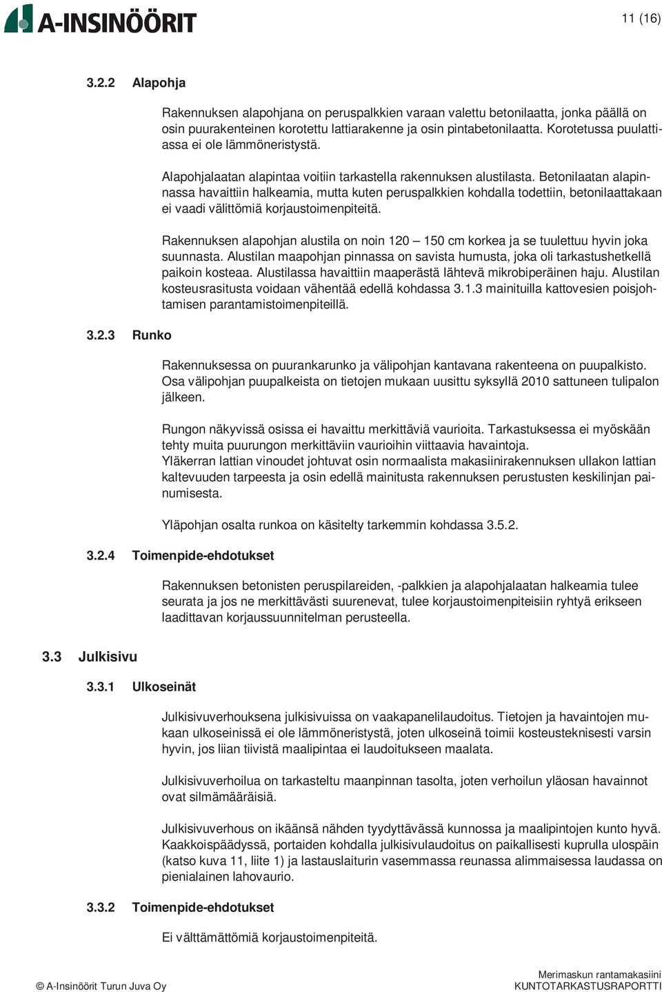 Betonilaatan alapinnassa havaittiin halkeamia, mutta kuten peruspalkkien kohdalla todettiin, betonilaattakaan ei vaadi välittömiä korjaustoimenpiteitä.