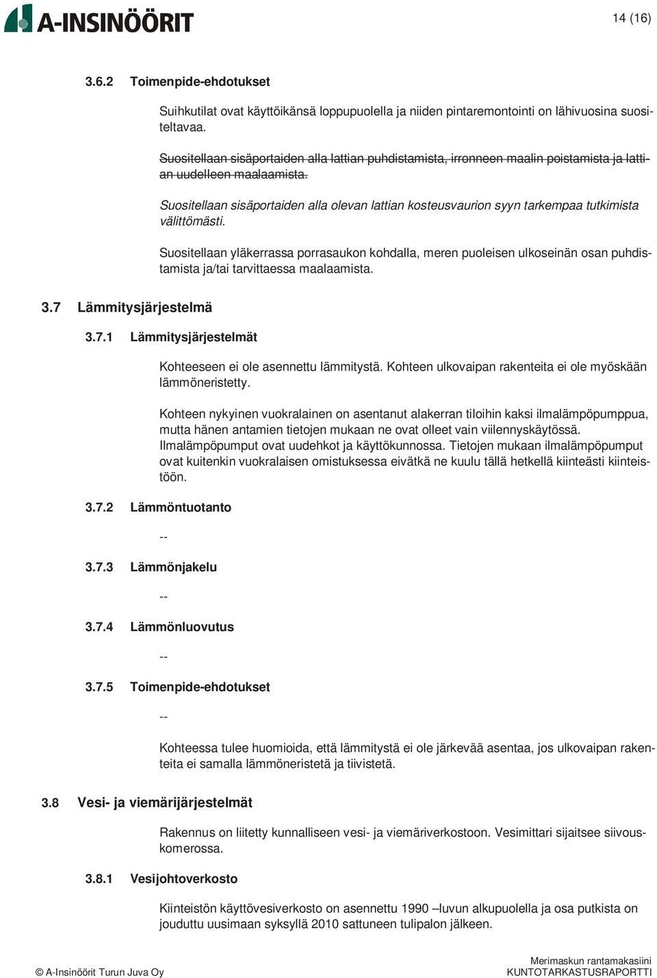 Suositellaan sisäportaiden alla olevan lattian kosteusvaurion syyn tarkempaa tutkimista välittömästi.