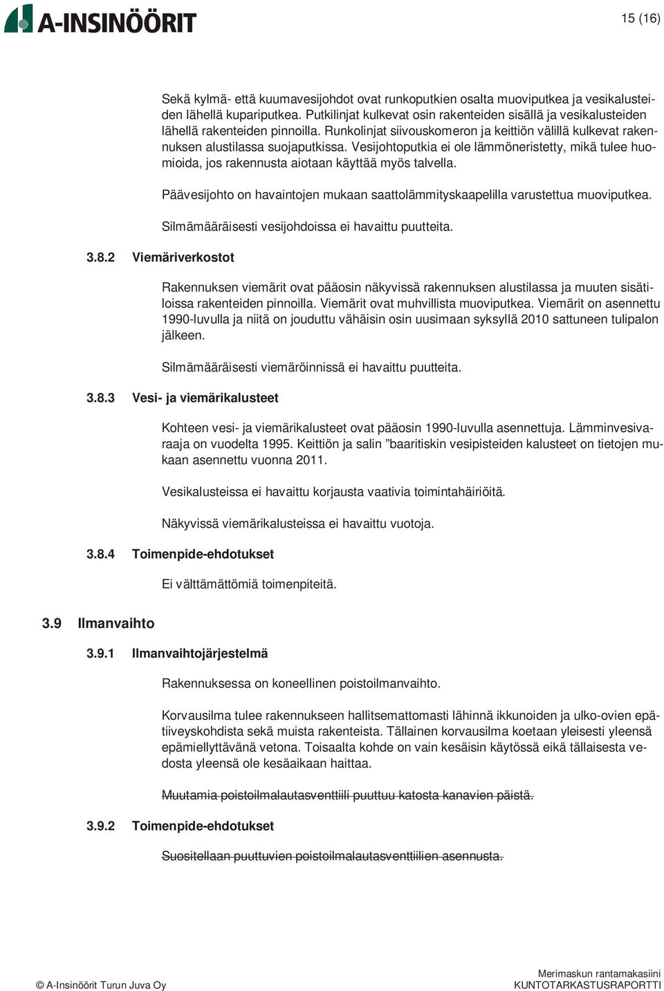 Vesijohtoputkia ei ole lämmöneristetty, mikä tulee huomioida, jos rakennusta aiotaan käyttää myös talvella. 3.8.