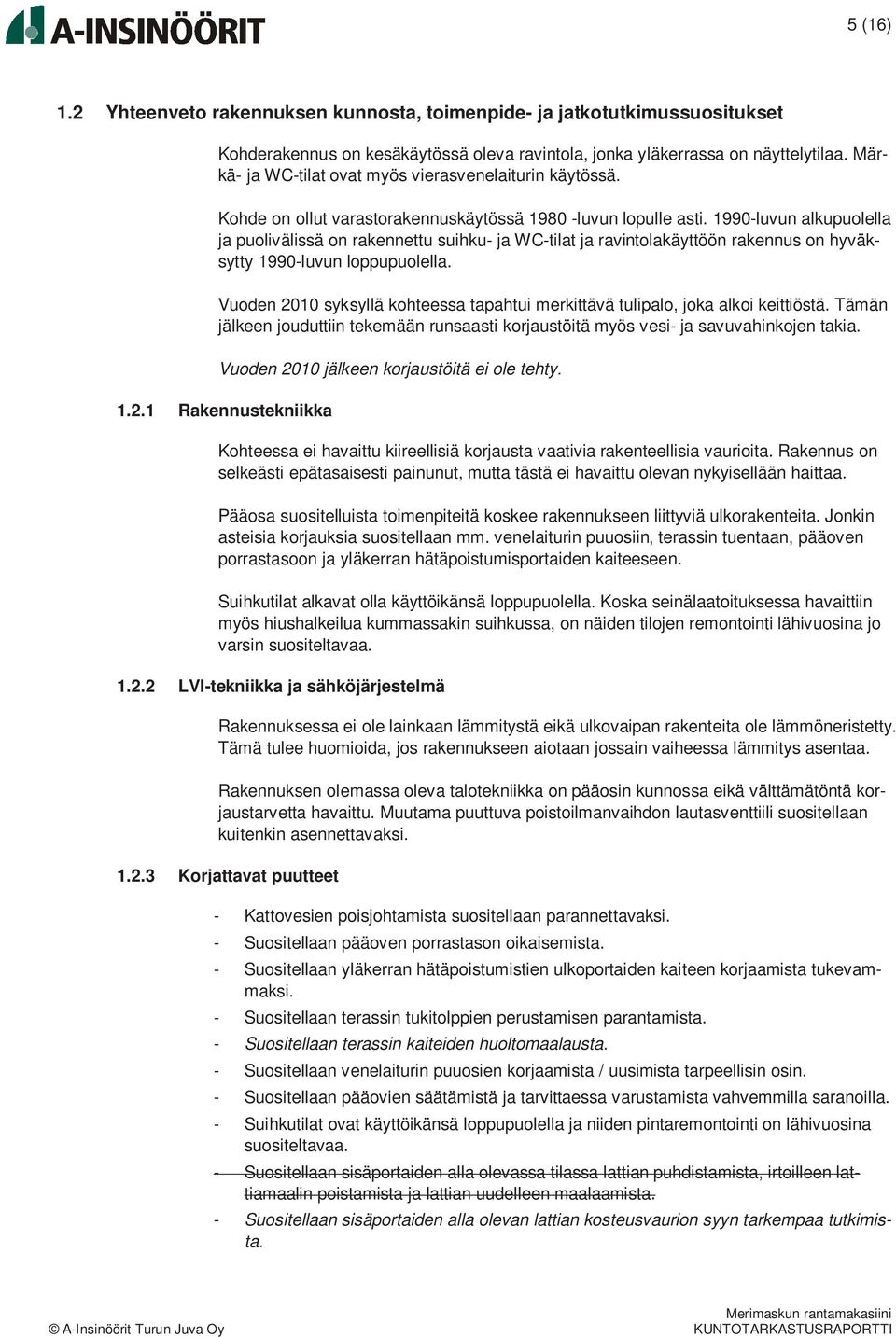 1990-luvun alkupuolella ja puolivälissä on rakennettu suihku- ja WC-tilat ja ravintolakäyttöön rakennus on hyväksytty 1990-luvun loppupuolella.