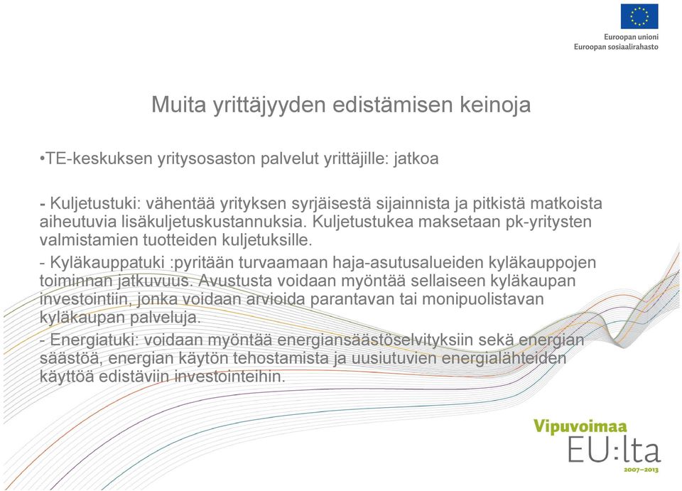 Kyläkauppatuki :pyritään turvaamaan haja asutusalueiden kyläkauppojen toiminnan jatkuvuus.