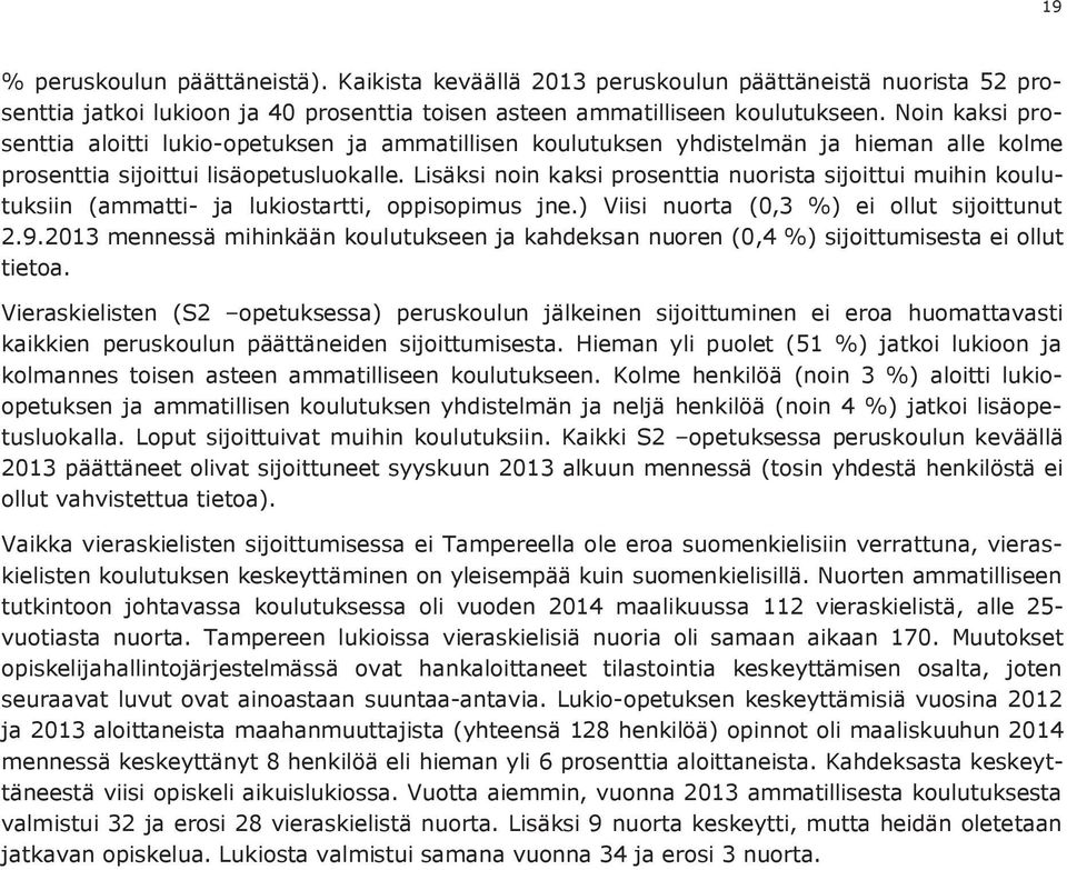 Lisäksi noin kaksi prosenttia nuorista sijoittui muihin koulutuksiin (ammatti- ja lukiostartti, oppisopimus jne.) Viisi nuorta (0,3 %) ei ollut sijoittunut 2.9.